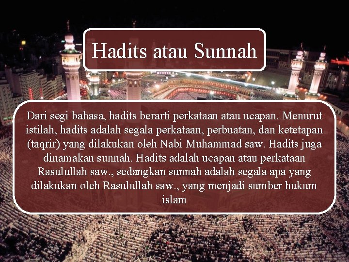 Hadits atau Sunnah Dari segi bahasa, hadits berarti perkataan atau ucapan. Menurut istilah, hadits