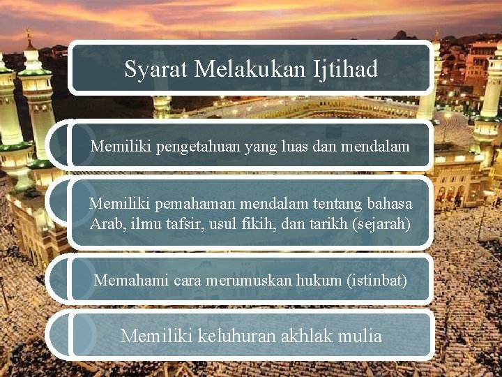 Syarat Melakukan Ijtihad Memiliki pengetahuan yang luas dan mendalam Memiliki pemahaman mendalam tentang bahasa