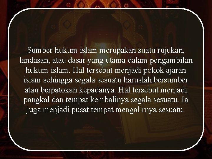 Sumber hukum islam merupakan suatu rujukan, landasan, atau dasar yang utama dalam pengambilan hukum