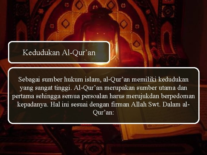 Kedudukan Al-Qur’an Sebagai sumber hukum islam, al-Qur’an memiliki kedudukan yang sangat tinggi. Al-Qur’an merupakan