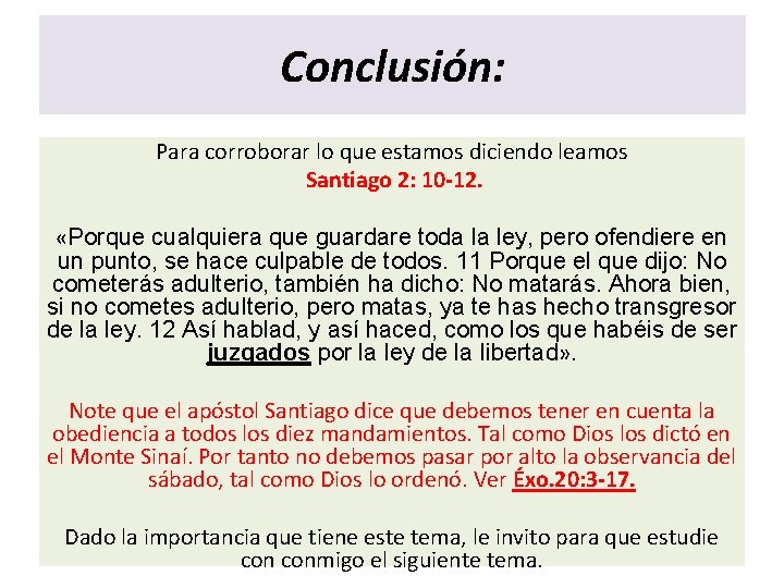 Conclusión: Para corroborar lo que estamos diciendo leamos Santiago 2: 10 -12. «Porque cualquiera
