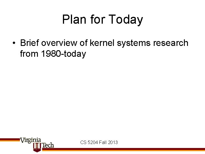 Plan for Today • Brief overview of kernel systems research from 1980 -today CS