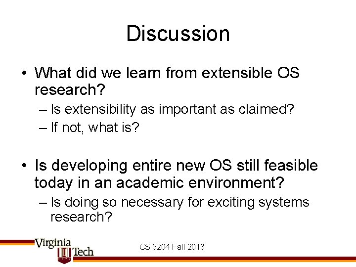 Discussion • What did we learn from extensible OS research? – Is extensibility as