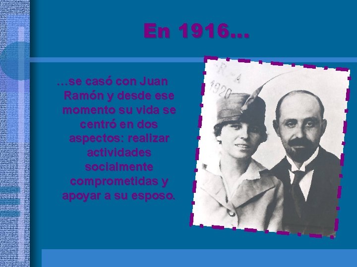 En 1916… …se casó con Juan Ramón y desde ese momento su vida se