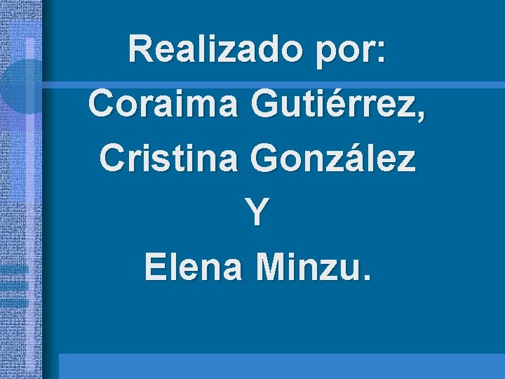 Realizado por: Coraima Gutiérrez, Cristina González Y Elena Minzu. 