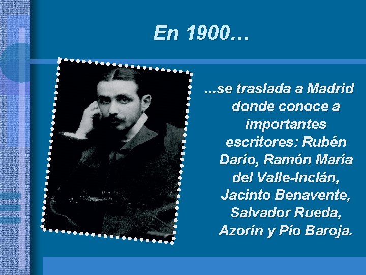 En 1900…. . . se traslada a Madrid donde conoce a importantes escritores: Rubén