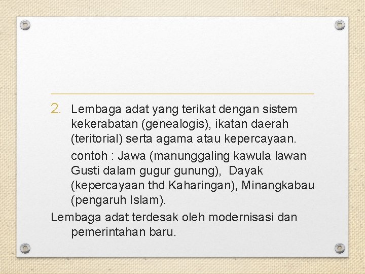 2. Lembaga adat yang terikat dengan sistem kekerabatan (genealogis), ikatan daerah (teritorial) serta agama