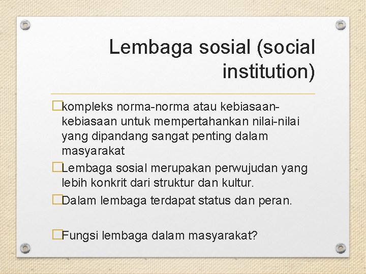 Lembaga sosial (social institution) �kompleks norma-norma atau kebiasaan untuk mempertahankan nilai-nilai yang dipandang sangat
