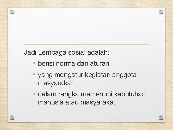 Jadi Lembaga sosial adalah: • berisi norma dan aturan • yang mengatur kegiatan anggota