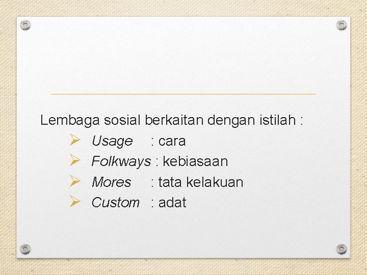 Lembaga sosial berkaitan dengan istilah : Ø Usage : cara Ø Folkways : kebiasaan