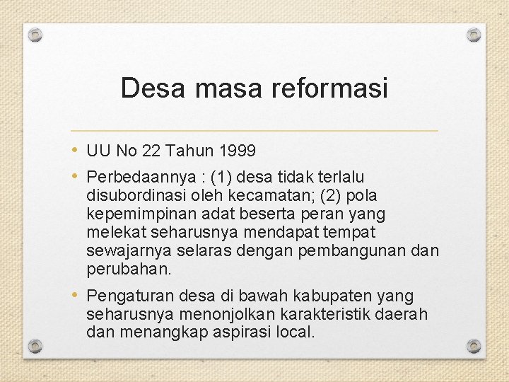 Desa masa reformasi • UU No 22 Tahun 1999 • Perbedaannya : (1) desa