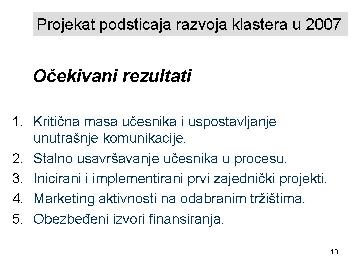 Projekat podsticaja razvoja klastera u 2007 Očekivani rezultati 1. Kritična masa učesnika i uspostavljanje