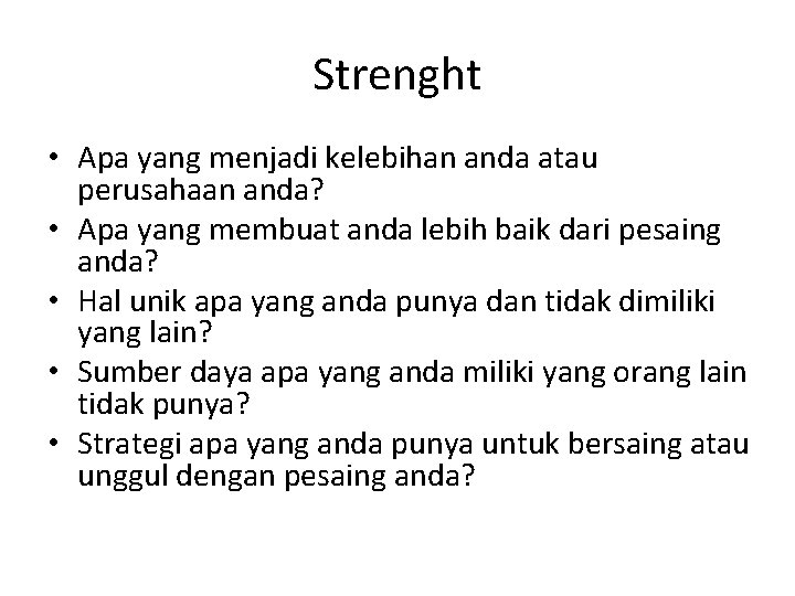 Strenght • Apa yang menjadi kelebihan anda atau perusahaan anda? • Apa yang membuat