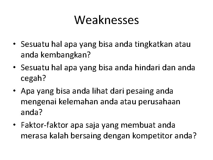 Weaknesses • Sesuatu hal apa yang bisa anda tingkatkan atau anda kembangkan? • Sesuatu