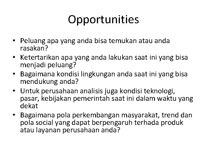 Opportunities • Peluang apa yang anda bisa temukan atau anda rasakan? • Ketertarikan apa