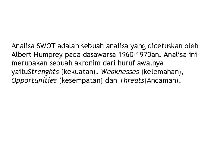 Analisa SWOT adalah sebuah analisa yang dicetuskan oleh Albert Humprey pada dasawarsa 1960 -1970