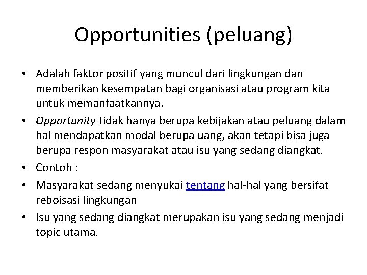 Opportunities (peluang) • Adalah faktor positif yang muncul dari lingkungan dan memberikan kesempatan bagi