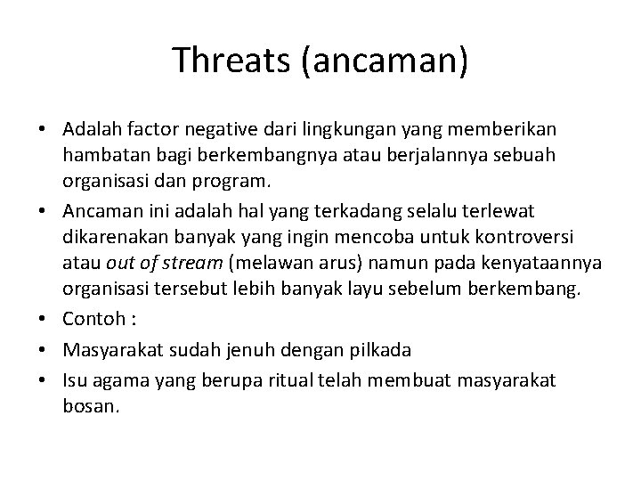 Threats (ancaman) • Adalah factor negative dari lingkungan yang memberikan hambatan bagi berkembangnya atau