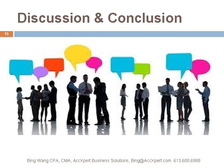 Discussion & Conclusion 15 Bing Wang CPA, CMA, Acc. Xpert Business Solutions, Bing@Acc. Xpert.