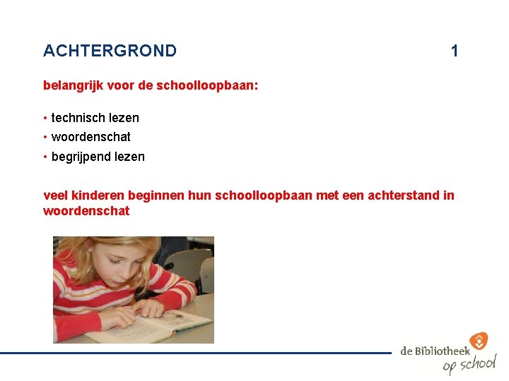 ACHTERGROND 1 belangrijk voor de schoolloopbaan: • technisch lezen • woordenschat • begrijpend lezen