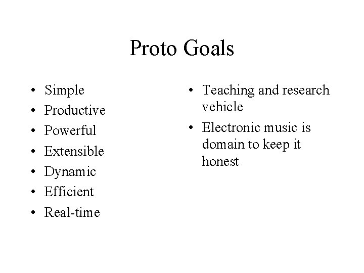 Proto Goals • • Simple Productive Powerful Extensible Dynamic Efficient Real-time • Teaching and