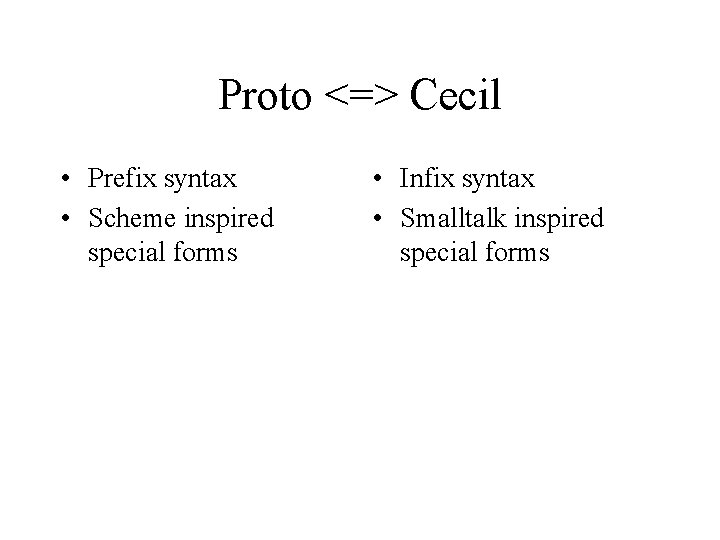 Proto <=> Cecil • Prefix syntax • Scheme inspired special forms • Infix syntax