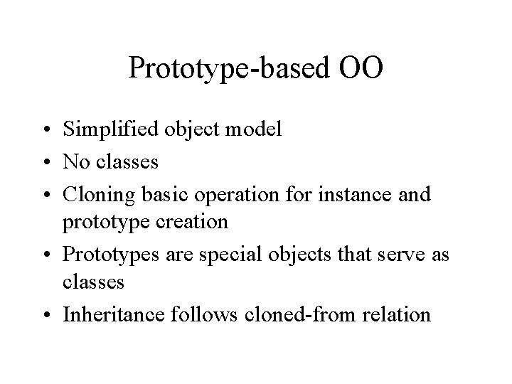 Prototype-based OO • Simplified object model • No classes • Cloning basic operation for