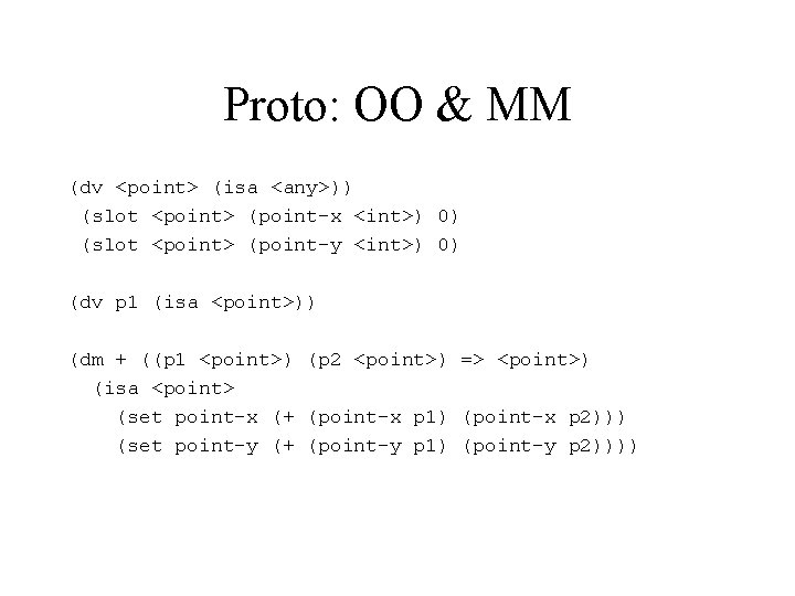 Proto: OO & MM (dv <point> (isa <any>)) (slot <point> (point-x <int>) 0) (slot