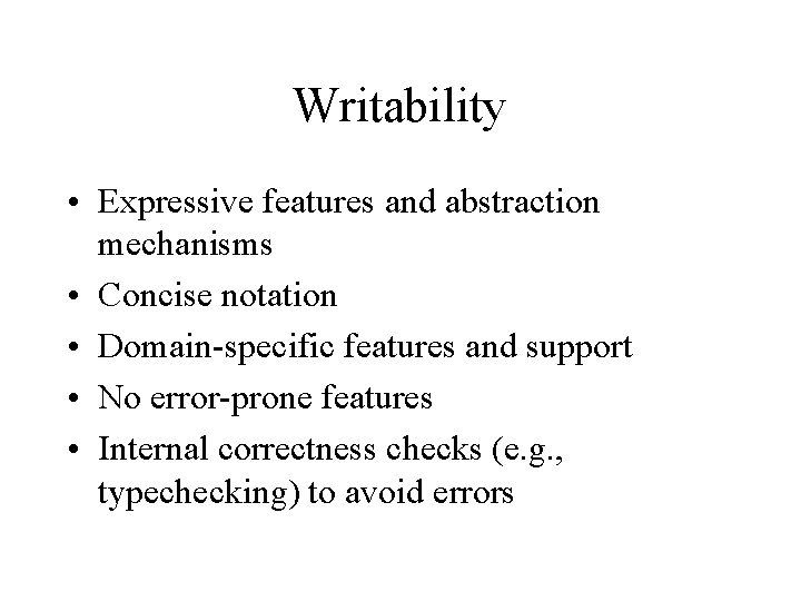 Writability • Expressive features and abstraction mechanisms • Concise notation • Domain-specific features and