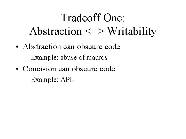 Tradeoff One: Abstraction <=> Writability • Abstraction can obscure code – Example: abuse of