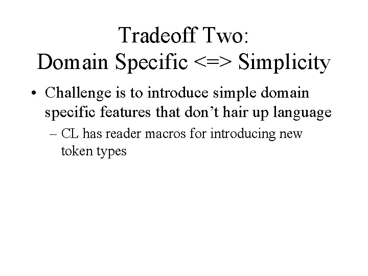 Tradeoff Two: Domain Specific <=> Simplicity • Challenge is to introduce simple domain specific