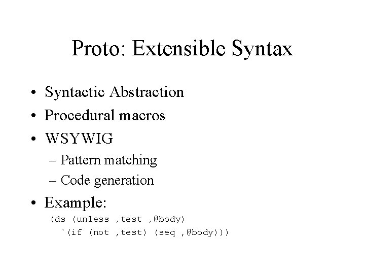 Proto: Extensible Syntax • Syntactic Abstraction • Procedural macros • WSYWIG – Pattern matching