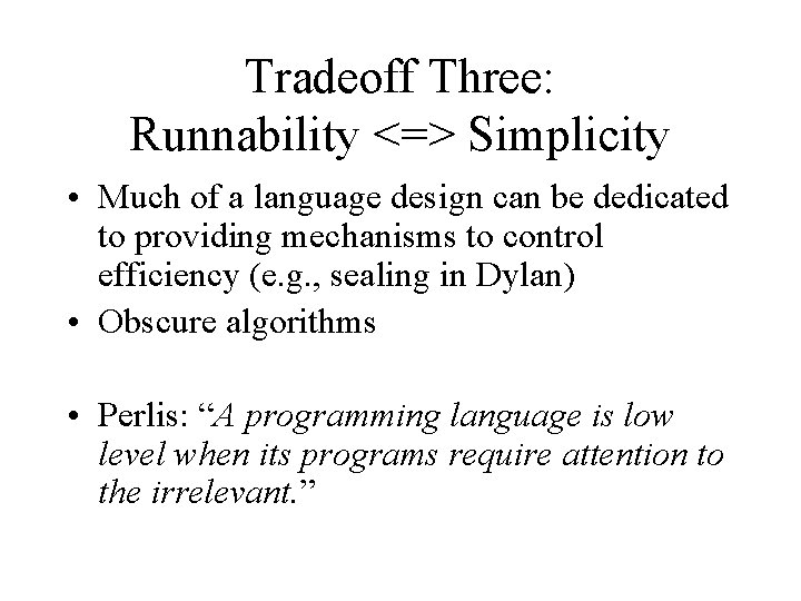 Tradeoff Three: Runnability <=> Simplicity • Much of a language design can be dedicated