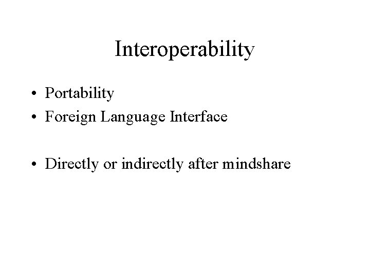 Interoperability • Portability • Foreign Language Interface • Directly or indirectly after mindshare 