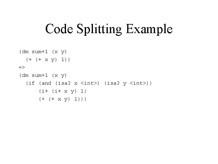 Code Splitting Example (dm sum+1 (x y) (+ (+ x y) 1)) => (dm