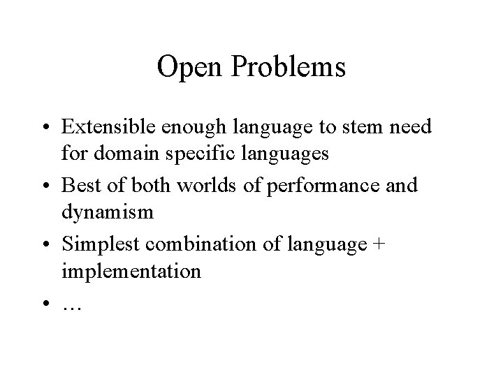 Open Problems • Extensible enough language to stem need for domain specific languages •