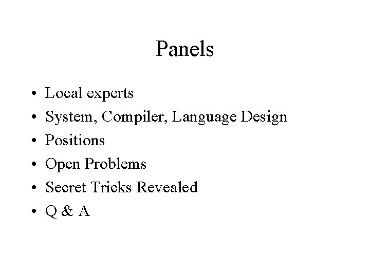 Panels • • • Local experts System, Compiler, Language Design Positions Open Problems Secret