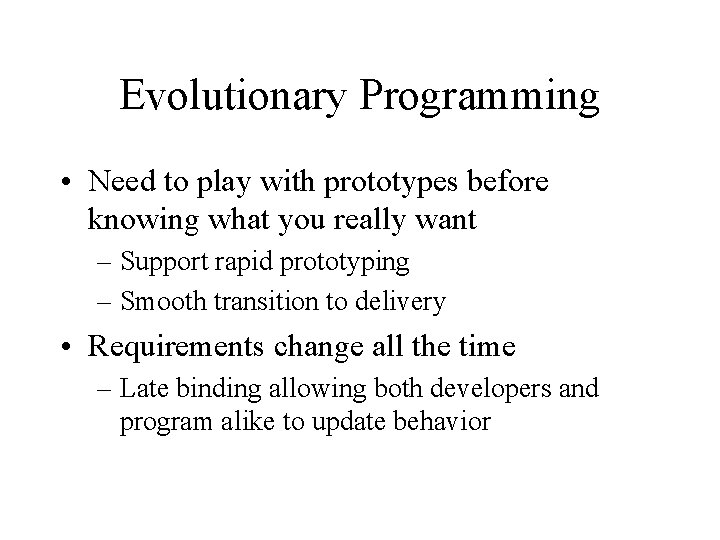 Evolutionary Programming • Need to play with prototypes before knowing what you really want