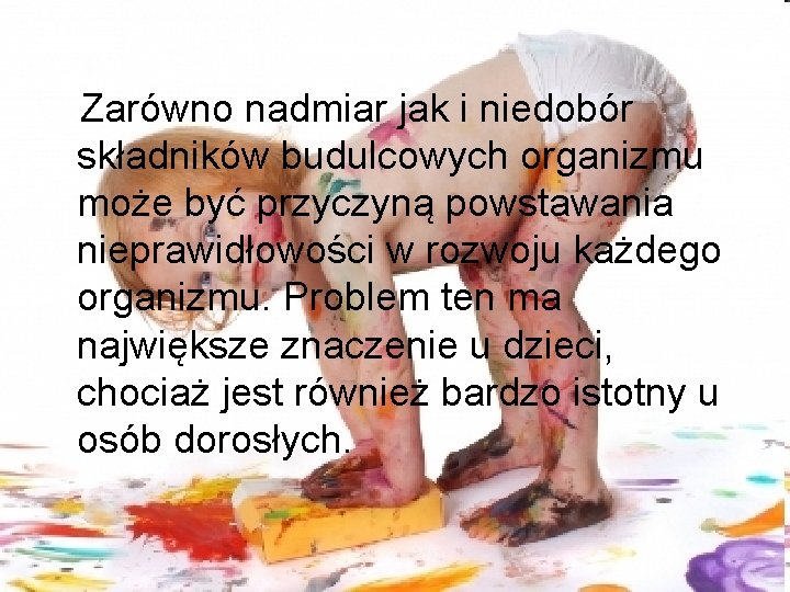 Zarówno nadmiar jak i niedobór składników budulcowych organizmu może być przyczyną powstawania nieprawidłowości w