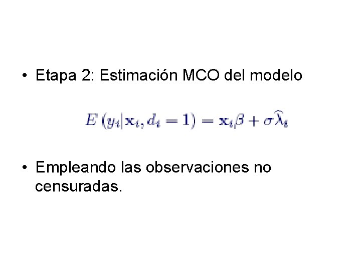  • Etapa 2: Estimación MCO del modelo • Empleando las observaciones no censuradas.
