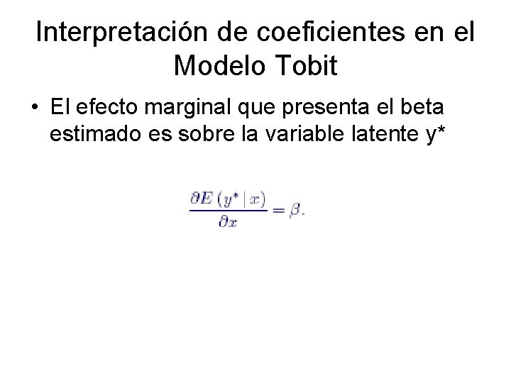 Interpretación de coeficientes en el Modelo Tobit • El efecto marginal que presenta el