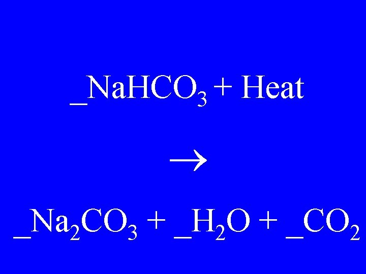 _Na. HCO 3 + Heat _Na 2 CO 3 + _H 2 O +