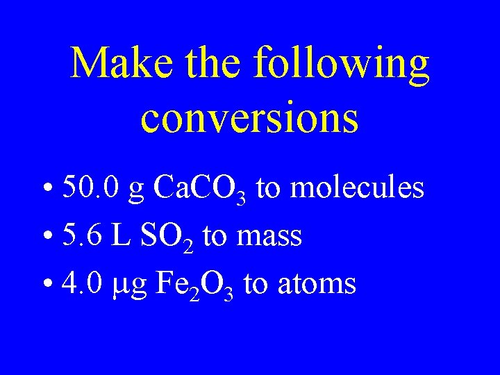 Make the following conversions • 50. 0 g Ca. CO 3 to molecules •