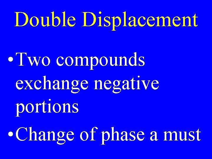 Double Displacement • Two compounds exchange negative portions • Change of phase a must