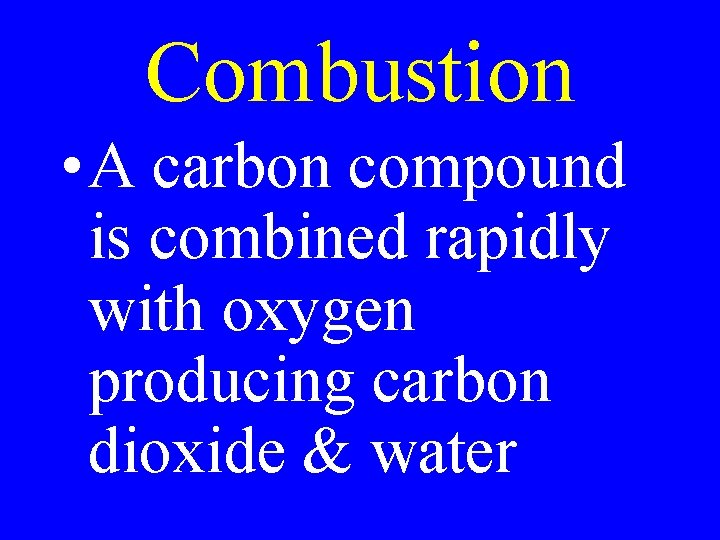 Combustion • A carbon compound is combined rapidly with oxygen producing carbon dioxide &