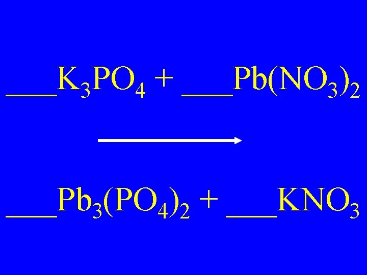 ___K 3 PO 4 + ___Pb(NO 3)2 ___Pb 3(PO 4)2 + ___KNO 3 