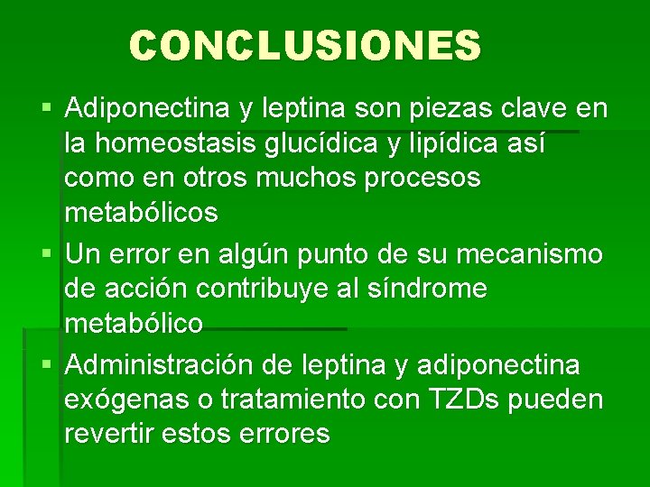 CONCLUSIONES § Adiponectina y leptina son piezas clave en la homeostasis glucídica y lipídica