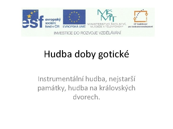 Hudba doby gotické Instrumentální hudba, nejstarší památky, hudba na královských dvorech. 
