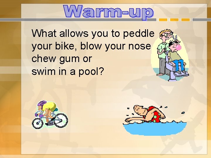 What allows you to peddle your bike, blow your nose, chew gum or swim