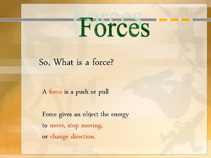 So, What is a force? A force is a push or pull Force gives